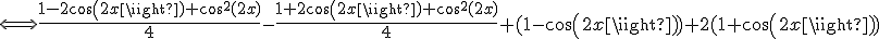 \Longleftrightarrow \frac{1 - 2cos(2x) + cos^2(2x)}{4} - \frac{1 + 2cos(2x) + cos^2(2x)}{4} + (1 - cos(2x)) + 2(1 + cos(2x))